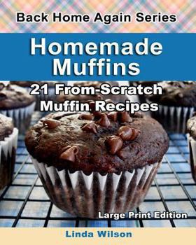 Homemade Muffins: 21 From-Scratch Muffin Recipes (Back Home Again Series)