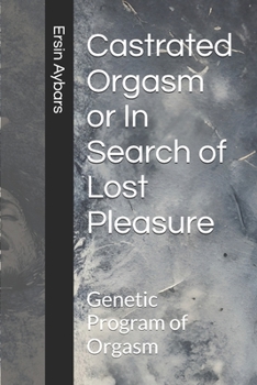 Castrated Orgasm or In Search of Lost Pleasure: Genetic Program of Orgasm