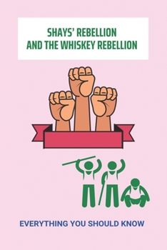 Paperback Shays' Rebellion And The Whiskey Rebellion: Everything You Should Know Book