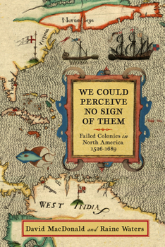 Hardcover We Could Perceive No Sign of Them: Failed Colonies in North America, 1526-1689 Book