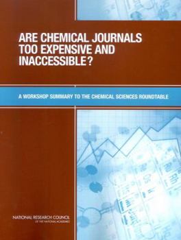 Are Chemical Journals Too Expensive And Inaccessible?: A Workshop Summary To The Chemical Sciences Roundtable