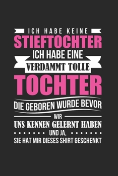 Paperback Ich Habe Keine Stieftochter, Ich Habe Eine Verdammt Tolle Tochter Die Geboren Wurde Bevor Wir Uns Kennen Gelernt Haben. Und Ja, Sie Hat Mir Dieses Shi [German] Book