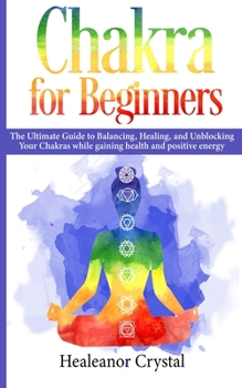 Paperback Chakra for Beginners: The Ultimate Guide to Balancing, Healing, and Unblocking Your Chakras while gaining health and positive energy. Book