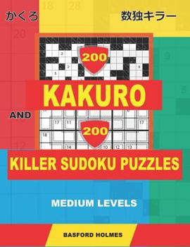 200 Kakuro and 200 Killer Sudoku puzzles. Medium levels.: Kakuro 9x9 + 12x12 + 15x15 + 17x17 and Sumdoku 8x8 Medium + 9x9 Medium Sudoku puzzles. (plus ... printed).