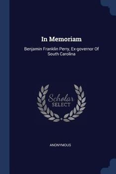 In Memoriam: Benjamin Franklin Perry, Ex-Governor of South Carolina
