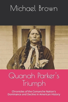 Paperback Quanah Parker's Triumph: Chronicles of the Comanche Nation's Dominance and Decline in American History [Large Print] Book