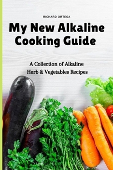 My New Alkaline Cooking Guide: A Collection of Alkaline Herb & Vegetables Recipes