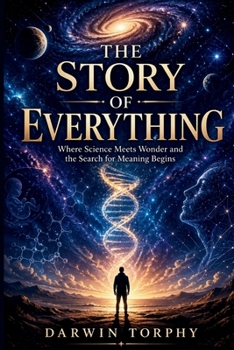 The Story of Everything: Where Science Meets Wonder and the Search for Meaning Begins