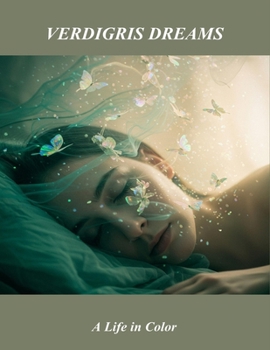 Verdigris Dreams: A Life In Color