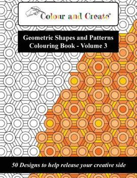 Paperback Colour and Create - Geometric Shapes and Patterns Colouring Book, Vol.3: 50 Designs to help release your creative side Book