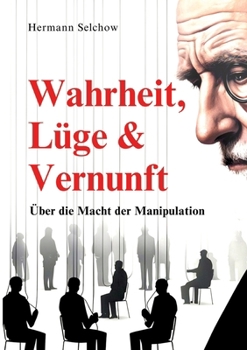 Wahrheit, Lüge & Vernunft: Über die Macht der Manipulation (German Edition)