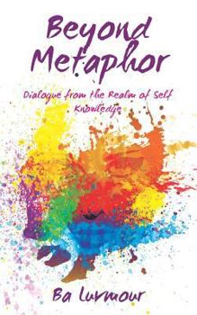 Paperback Beyond Metaphor: Dialogue from the Realm of Self Knowledge Book