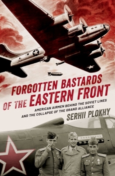 Hardcover Forgotten Bastards of the Eastern Front: American Airmen Behind the Soviet Lines and the Collapse of the Grand Alliance Book