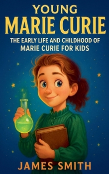 Young Marie Curie: The Early Life and Childhood of Marie Curie for Kids