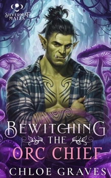 Bewitching the Orc Chief: A Fated Mates Monster Romance (Silvermist Mates)