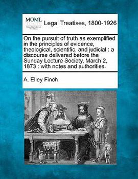 Paperback On the Pursuit of Truth as Exemplified in the Principles of Evidence, Theological, Scientific, and Judicial: A Discourse Delivered Before the Sunday L Book