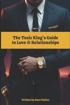 The Toxic King’s Guide to Love & Relationships