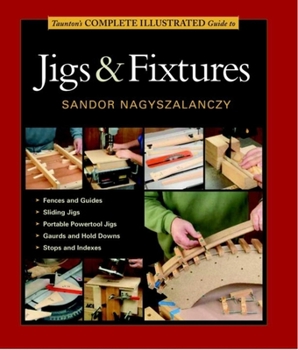 Hardcover Taunton's Complete Illustrated Guide to Jigs & Fixtures Book