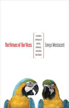 Hardcover The Virtues of Our Vices: A Modest Defense of Gossip, Rudeness, and Other Bad Habits Book