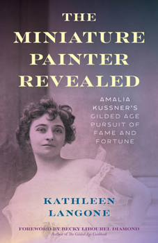 The Miniature Painter Revealed: Amalia Kussner’s Gilded Age Pursuit of Fame and Fortune