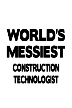 World's Messiest Construction Technologist: New Construction Technologist Notebook, Construction Techno Worker Journal Gift, Diary, Doodle Gift or Notebook | 6 x 9 Compact Size, 109 Blank Lined Pages