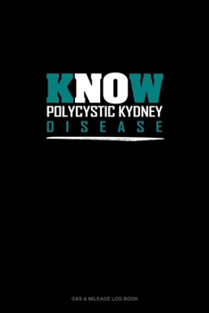 KNOW POLYCYSTIC KYDNEY DISEASE: Gas & Mileage Log Book