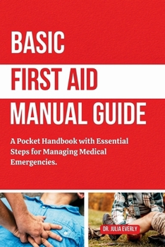 Paperback Basic First Aid Manual Guide: A Pocket Handbook with Essential Steps for Managing Medical Emergencies Book