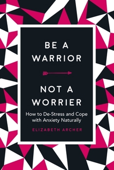 Hardcover Be a Warrior, Not a Worrier: How to De-Stress and Cope with Anxiety Naturally Book