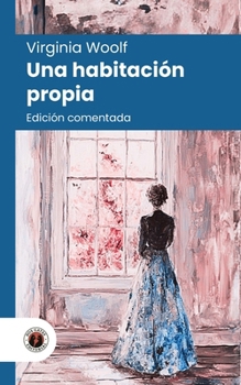 Una habitación propia: Edición comentada, con prólogo y biografía de la autora (Nueva traducción) (Spanish Edition)
