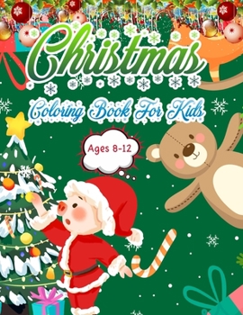 Christmas Coloring Book for Kids Ages 8-12: Christmas Coloring Book for Kids Fun Children's Christmas Gift or Present for Toddlers & Kids - 50 Beautiful Pages to Color with Santa Claus, Elf Snowmen, C