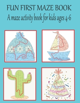 Fun first maze book A maze activity book for kids ages 4-6: Great for Developing Problem Solving Skills, Spatial Awareness, and Critical Thinking Skills