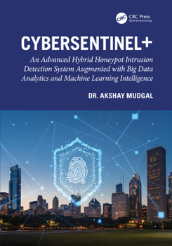 Hardcover CyberSentinel+: An Advanced Hybrid Honeypot Intrusion Detection System Augmented with Big Data Analytics and Machine Learning Intelligence Book