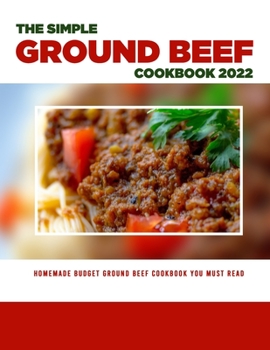 Paperback The Simple Ground Beef Cookbook 2022: Homemade Budget Ground Beef Cookbook You Must Read Book