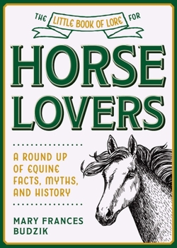 Hardcover The Little Book of Lore for Horse Lovers: A Round Up of Equine Facts, Myths, and History Book