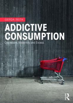 Paperback Addictive Consumption: Capitalism, Modernity and Excess Book