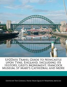 Up2date Travel Guide to Newcastle upon Tyne, England, Including Its History, Grey's Monument, Hancock Museum, St Mary's Cathedral and More