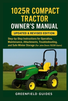 Paperback 1025R Compact Tractor Owner's Manual: Updated & Revised Edition: Step-by-Step Instructions for Operation, Maintenance, Attachments, Troubleshooting, a Book