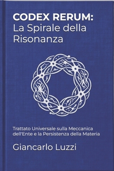 Paperback Codex Rerum: La Spirale della Risonanza: Edizione Integrale Evolutiva (Release 2026.4) [Italian] Book