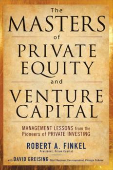 Hardcover The Masters of Private Equity and Venture Capital: Management Lessons from the Pioneers of Private Investing Book
