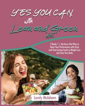 Yes You Can with Lean and Green Diet: 2 Books 1 No-Stress Diet Plan to Boost Your Performance with Tasty and Time-Saving Foods to Weight Loss and Tone Your Body