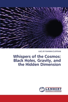 Whispers of the Cosmos: Black Holes, Gravity, and the Hidden Dimension