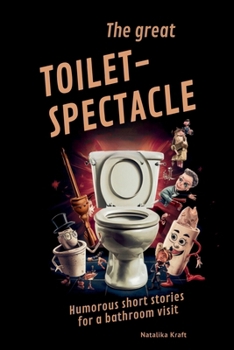 The Great Toilet Spectacle: Humorous short stories for a bathroom visit