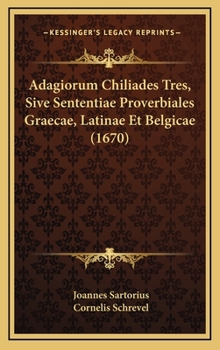 Hardcover Adagiorum Chiliades Tres, Sive Sententiae Proverbiales Graecae, Latinae Et Belgicae (1670) [Latin] Book