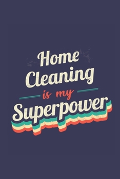 Home Cleaning Is My Superpower: A 6x9 Inch Softcover Diary Notebook With 110 Blank Lined Pages. Funny Vintage Home Cleaning Journal to write in. Home Cleaning Gift and SuperPower Retro Design Slogan