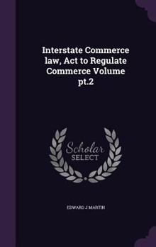 Hardcover Interstate Commerce law, Act to Regulate Commerce Volume pt.2 Book