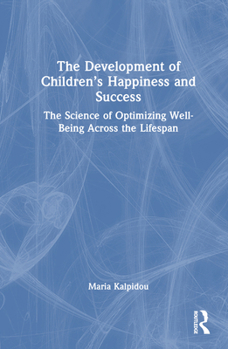 Hardcover The Development of Children's Happiness and Success: The Science of Optimizing Well-Being Across the Lifespan Book