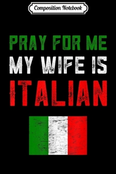 Composition Notebook: Mens Pray For Me My Wife is Italian Husband Wedding Gift Family  Journal/Notebook Blank Lined Ruled 6x9 100 Pages