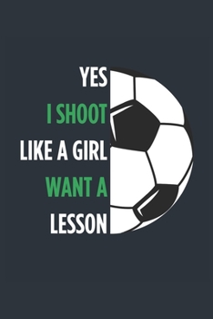 Yes I Shoot Like A Girl Soccer Notebook - Girls Soccer Journal - Womens Soccer Diary - Soccer Gift for Daughter: Medium College-Ruled Journey Diary, 110 page, Lined, 6x9 (15.2 x 22.9 cm)