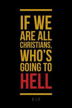 Paperback If We Are All Christians, Who's Going To Hell Book