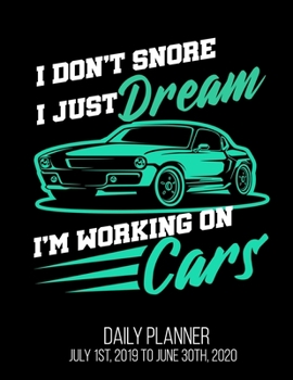 I don't Snore I Just Dream I'm Working On Cars Daily Planner July 1st, 2019 To June 30th, 2020: Funny Auto Mechanic Thank You Daily Planner